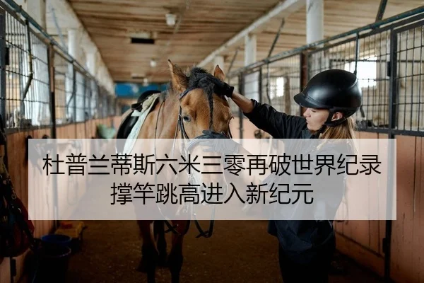 杜普兰蒂斯六米三零再破世界纪录 撑竿跳高进入新纪元